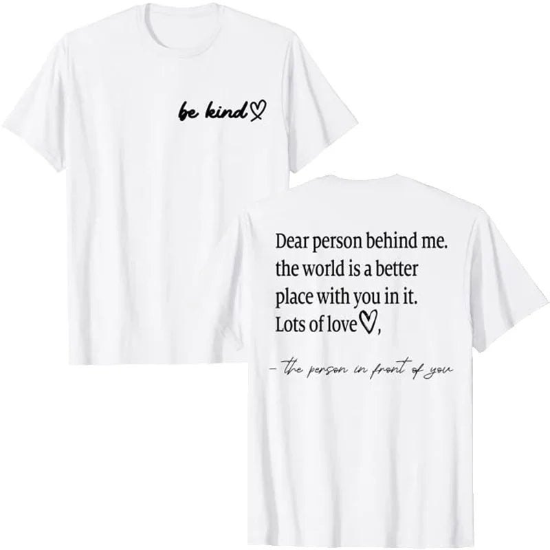 Be Kind Dear Person Behind Me -The World Is A Better Place with you in it Shirts | Spread Kindness and Happiness Unisex Shirts
