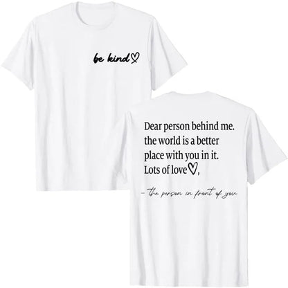 Be Kind Dear Person Behind Me -The World Is A Better Place with you in it Shirts | Spread Kindness and Happiness Unisex Shirts