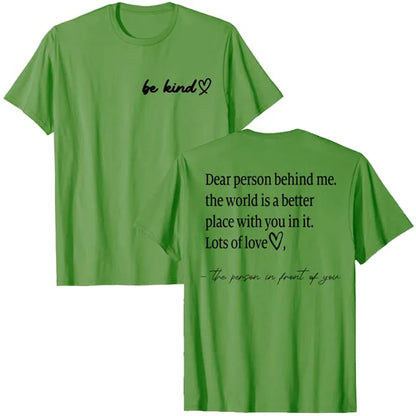 Be Kind Dear Person Behind Me -The World Is A Better Place with you in it Shirts | Spread Kindness and Happiness Unisex Shirts