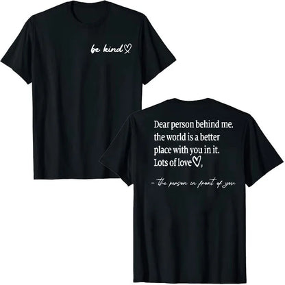 Be Kind Dear Person Behind Me -The World Is A Better Place with you in it Shirts | Spread Kindness and Happiness Unisex Shirts