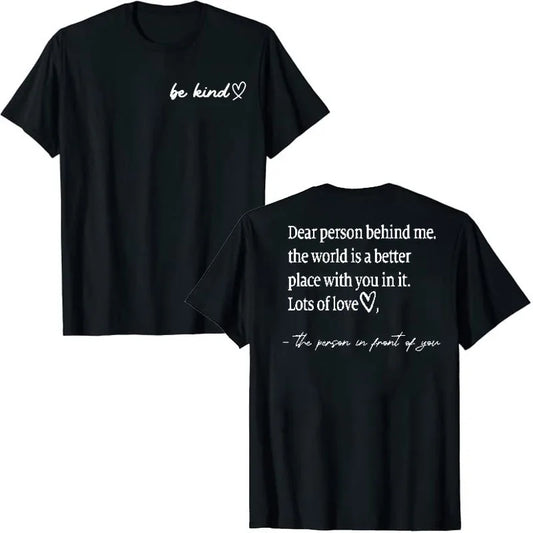 Be Kind Dear Person Behind Me -The World Is A Better Place with you in it Shirts | Spread Kindness and Happiness Unisex Shirts