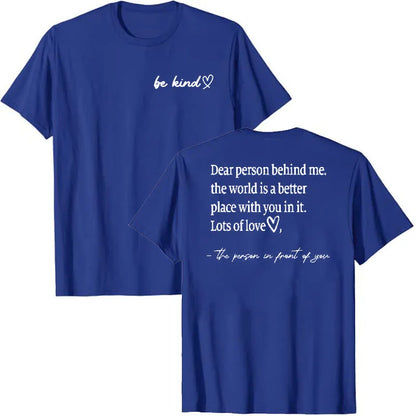 Be Kind Dear Person Behind Me -The World Is A Better Place with you in it Shirts | Spread Kindness and Happiness Unisex Shirts