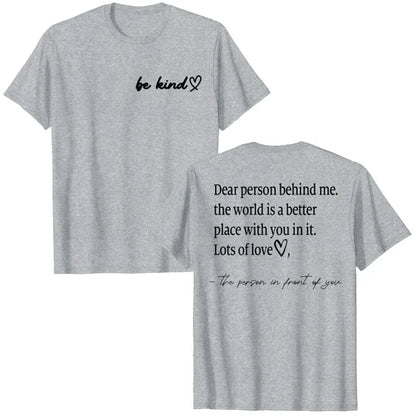 Be Kind Dear Person Behind Me -The World Is A Better Place with you in it Shirts | Spread Kindness and Happiness Unisex Shirts